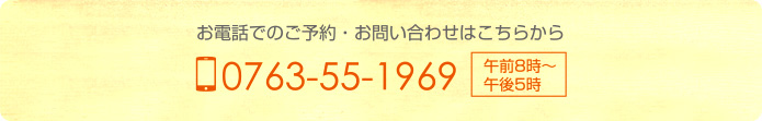 お電話でのご予約・お問い合わせは  0763-55-1969 (午前8時～午後5時)までお願いいたします。